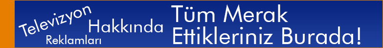 Televizyon reklamları hakkında tüm merak ettikleriniz burada!